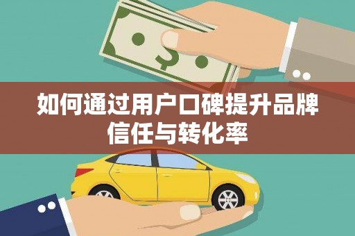 褒忠如何通过用户口碑提升品牌信任与转化率