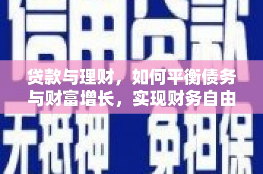 褒忠贷款与理财，如何平衡债务与财富增长，实现财务自由