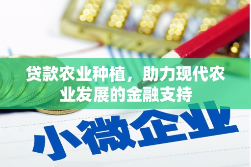 褒忠贷款农业种植，助力现代农业发展的金融支持